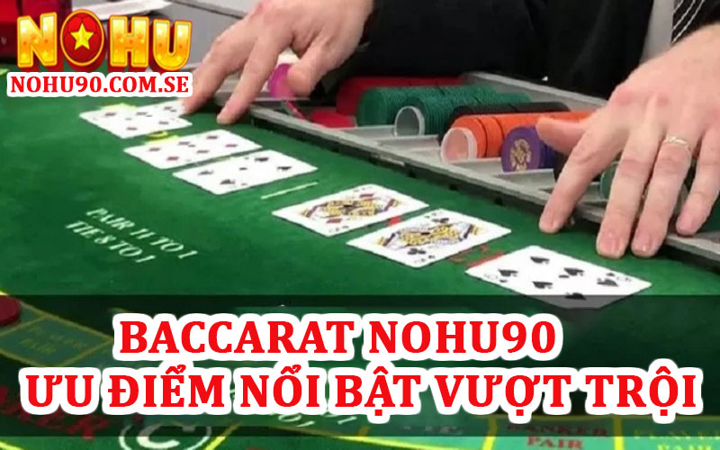 Ưu điểm nổi bật vượt trội của Baccarat Nohu90