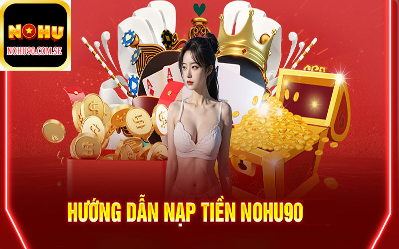 Hướng dẫn nạp tiền tiện lợi cùng Nohu90