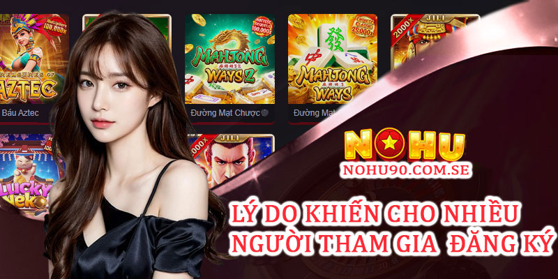 Lý do khiến người chơi tham gia đăng ký tại Nohu90