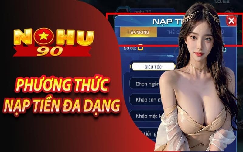 Các phương thức nạp tiền nohu90 nhanh chóng 