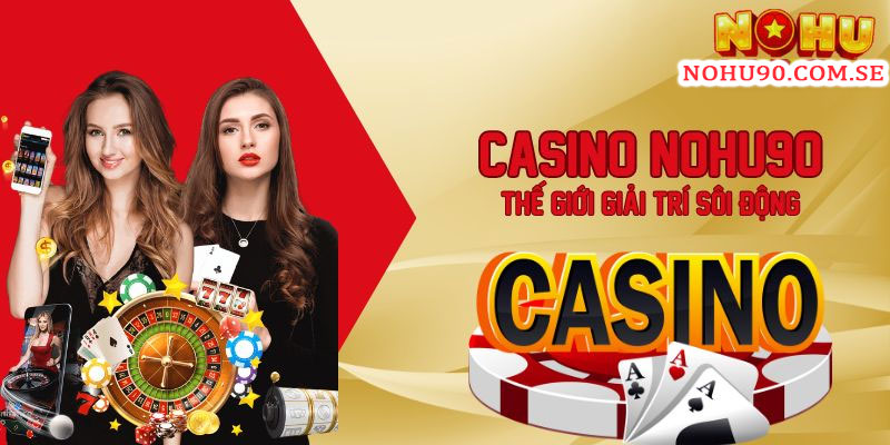 Trải nghiệm cùng Casino Nohu90