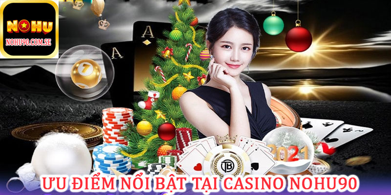 Ưu điểm nổi bật vượt trội tại Casino Nohu90